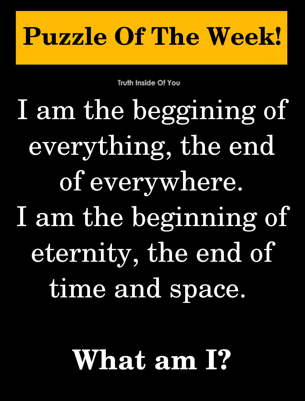 I am the beggining of everything, the end of everywhere. I am the beginning of eternity, the end of time and space. What am I?