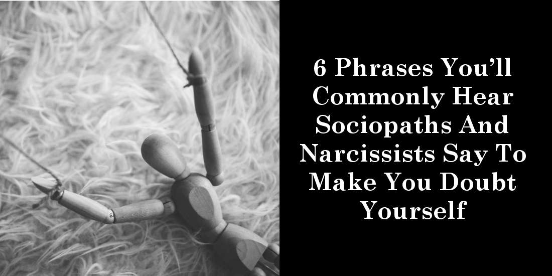 6 Phrases You’ll Commonly Hear Sociopaths And Narcissists Say To Make You Doubt Yourself
