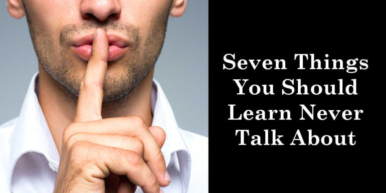 Seven Things You Should Learn Never Talk About