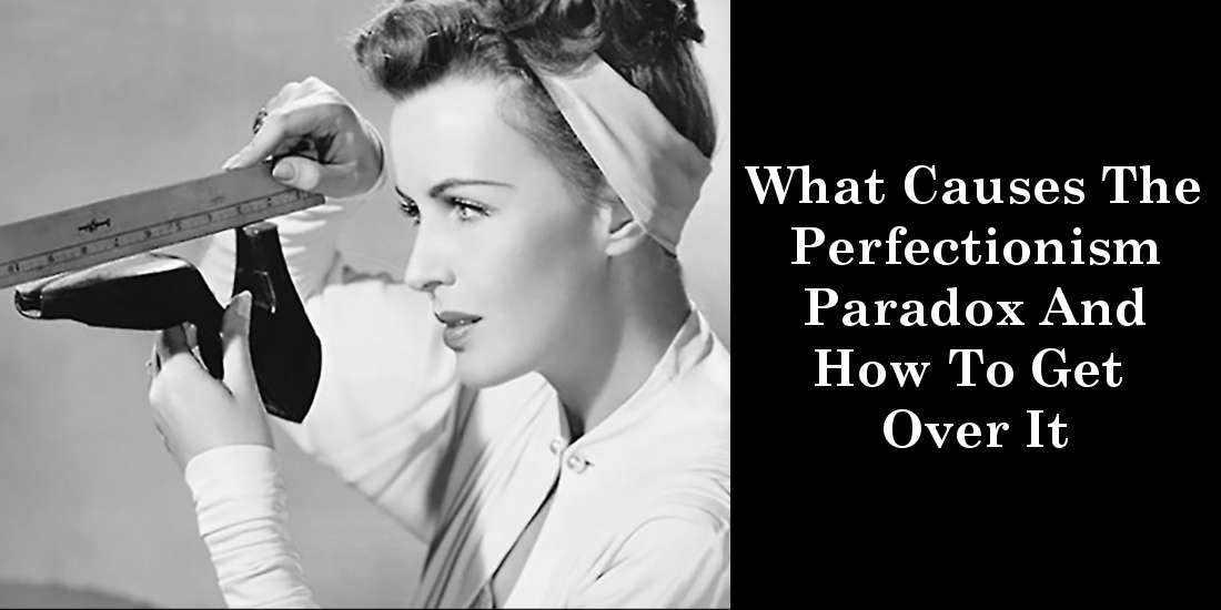 What Causes The Perfectionism Paradox And How To Get Over It