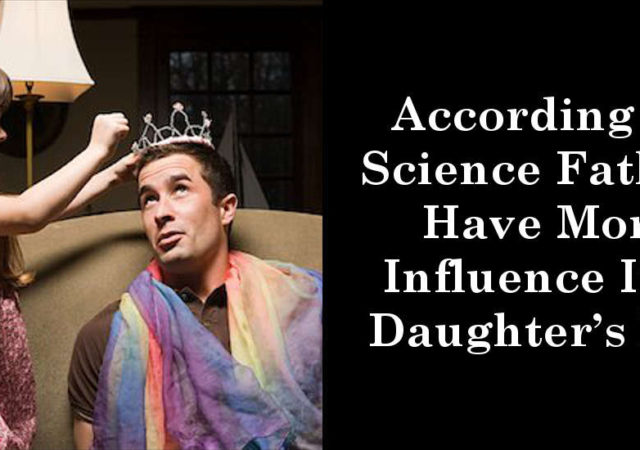 According To Science Fathers Have More Influence In A Daughter’s Life