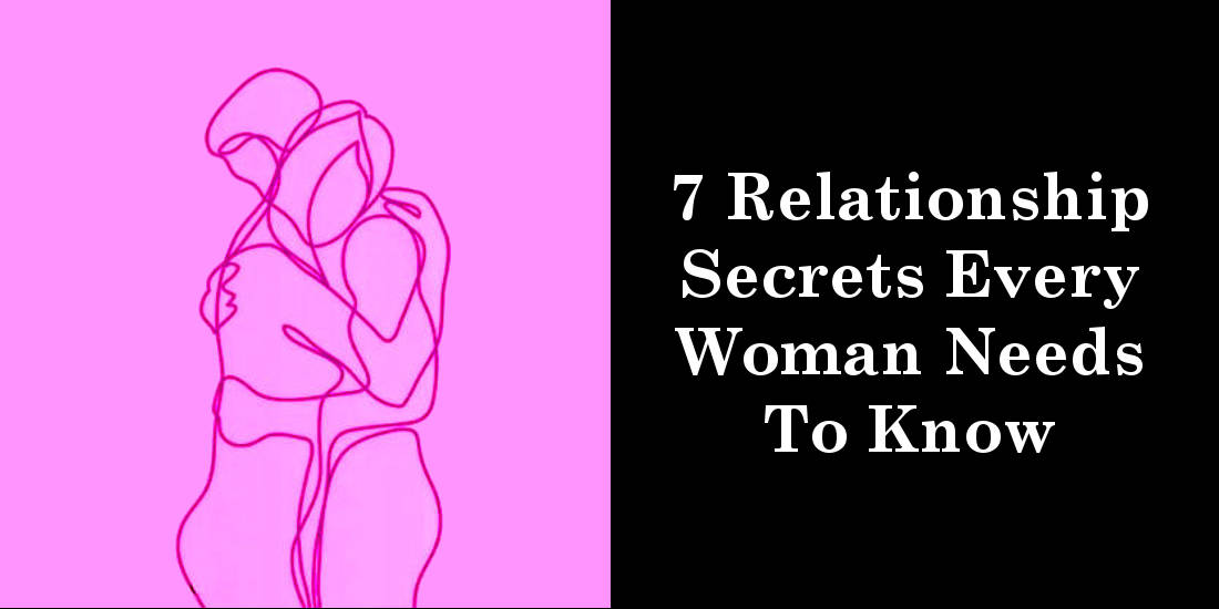 7 Relationship Secrets Every Woman Needs To Know