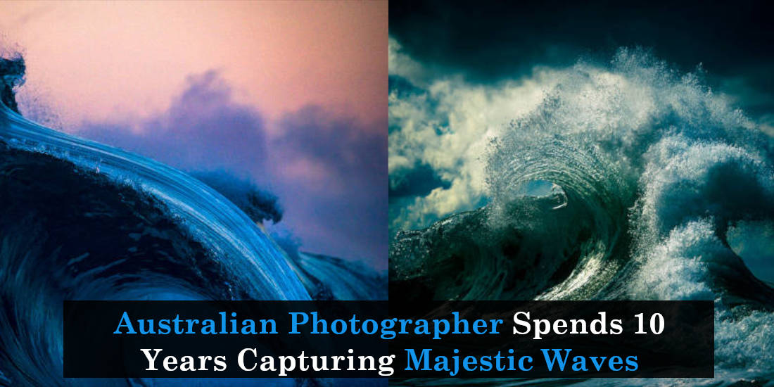 Australian Photographer Spends 10 Years Capturing Majestic Waves