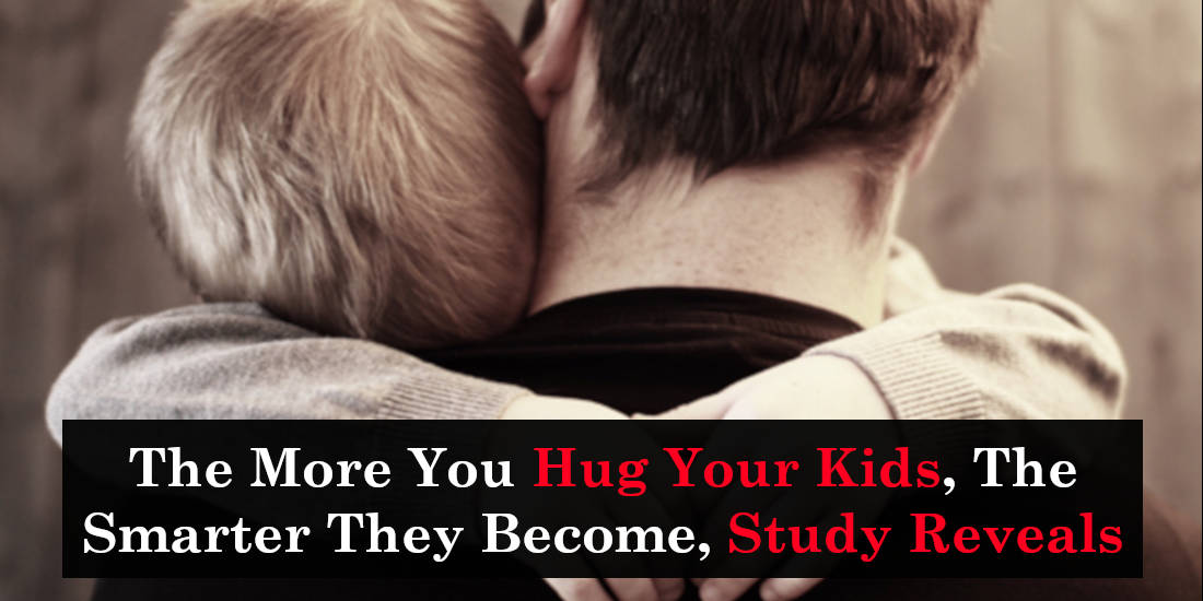 The More You Hug Your Kids, The Smarter They Become, Study Reveals