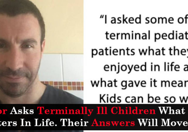 Doctor Asks Terminally Ill Children What Truly Matters In Life. Their Answers Will Move You