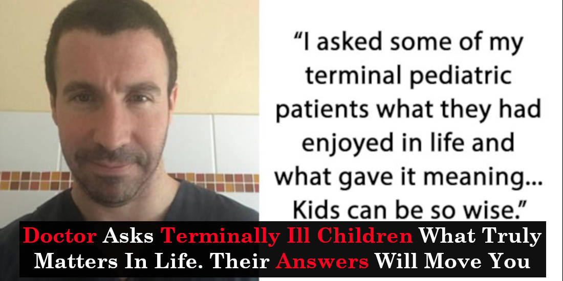Doctor Asks Terminally Ill Children What Truly Matters In Life. Their Answers Will Move You