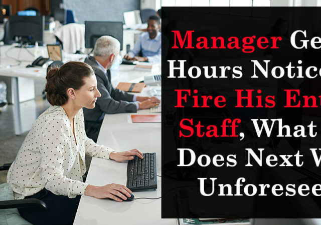 Manager Gets 8 Hours Notice To Fire His Entire Staff, What He Does Next Was Unforeseen