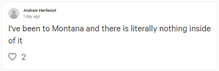 1. This comment on how Montana is totally empty is obviously just hilarious.