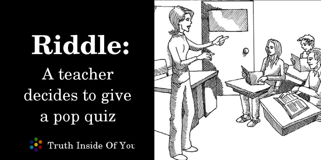 Riddle: A teacher decides to give a pop quiz featured