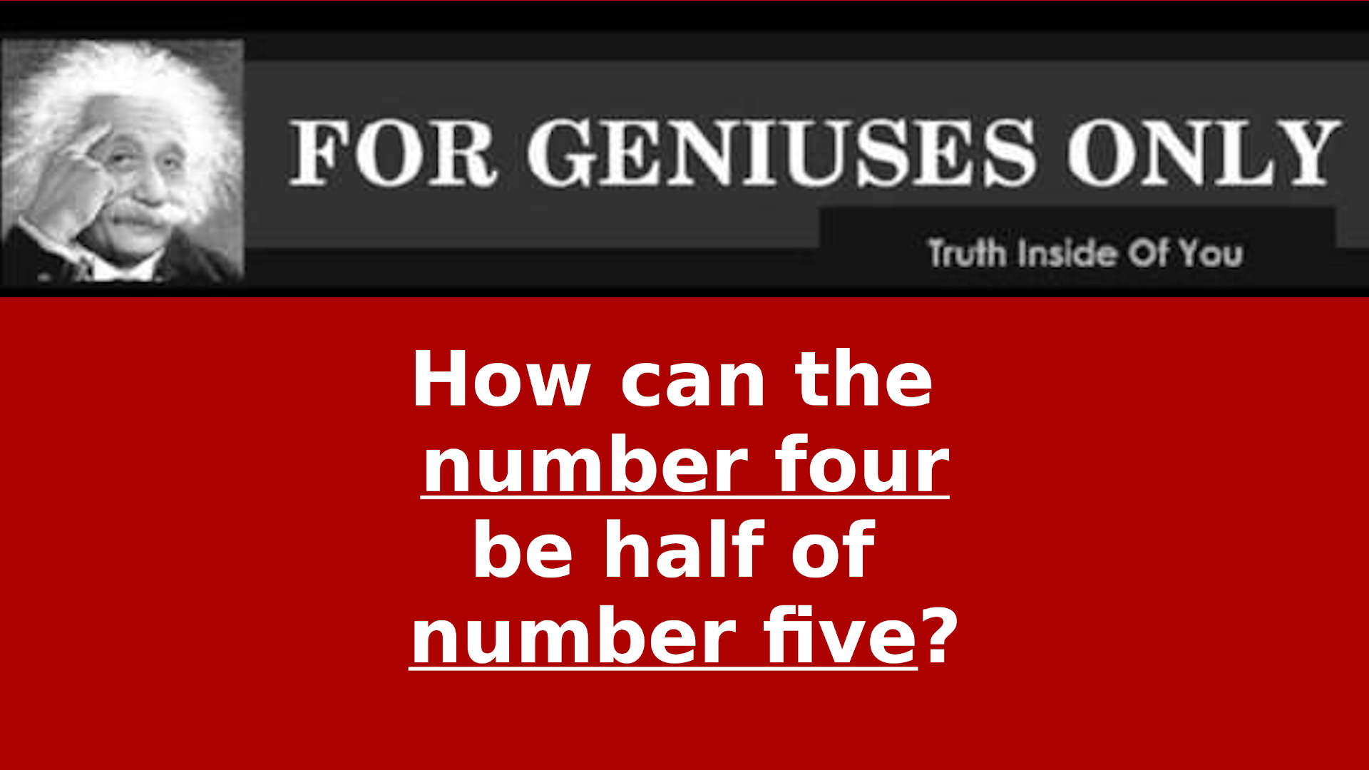 How can the number four be half of number five?