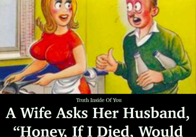 A Wife Asks Her Husband, “Honey, If I Died, Would You Remarry?”