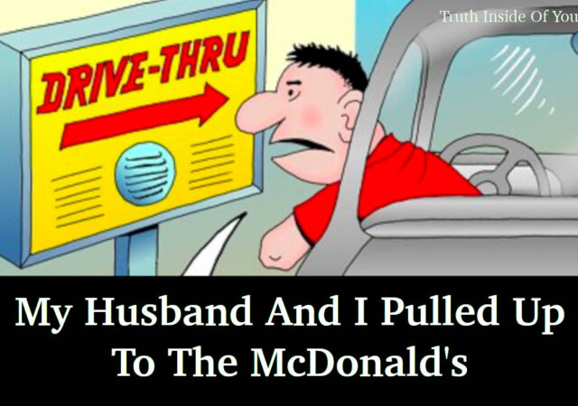 My Husband And I Pulled Up To The McDonald's