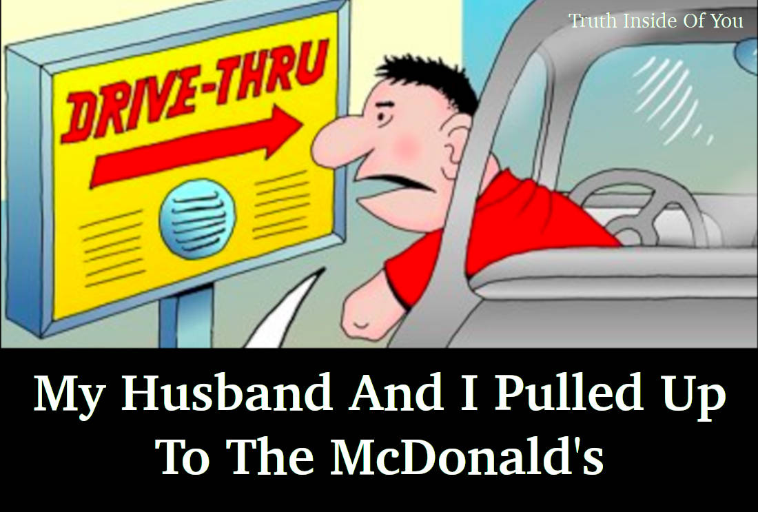 My Husband And I Pulled Up To The McDonald's