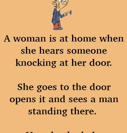 JOKE- A Woman Is At Home When She Hears Someone Knocking At Her Door
